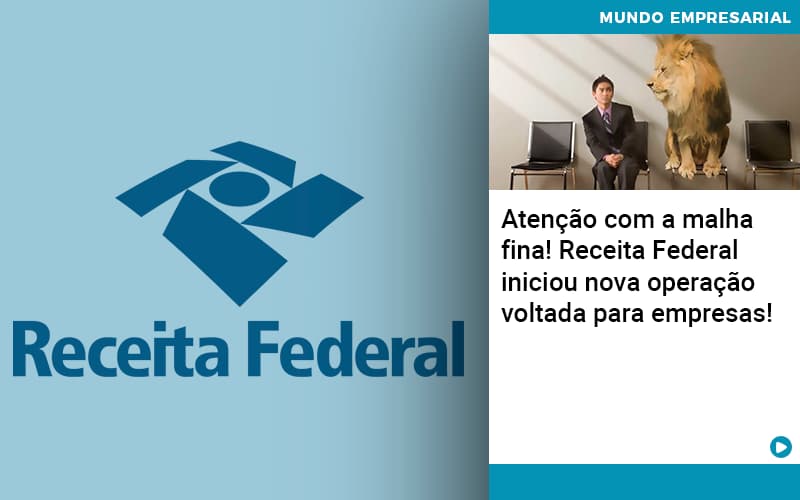 Atencao-com-a-malha-fina-receita-federal-iniciou-nova-operacao-voltada-para-empresas